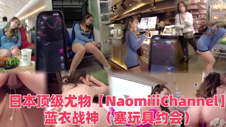 第一素人的日本顶级尤物【NaomiiiChannel】蓝衣战神（塞玩具约会）